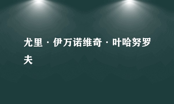 尤里·伊万诺维奇·叶哈努罗夫
