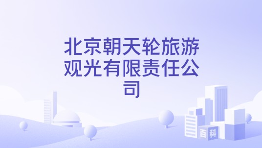 北京朝天轮旅游观光有限责任公司