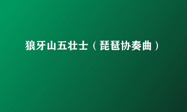 狼牙山五壮士（琵琶协奏曲）