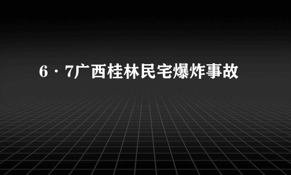 6·7广西桂林民宅爆炸事故