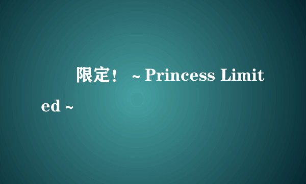 姫様限定!~Princess Limited~