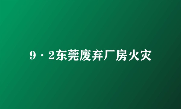9·2东莞废弃厂房火灾