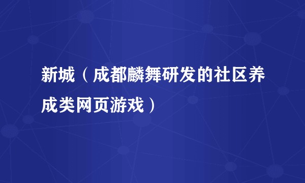 新城（成都麟舞研发的社区养成类网页游戏）