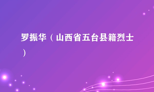 罗振华（山西省五台县籍烈士）
