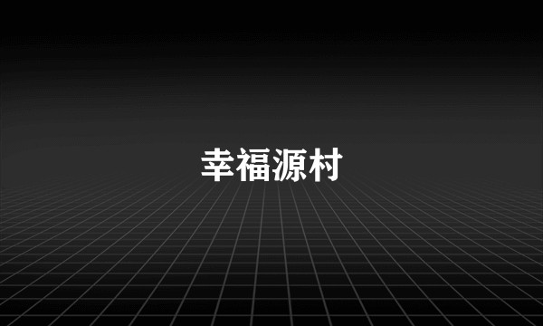 幸福源村