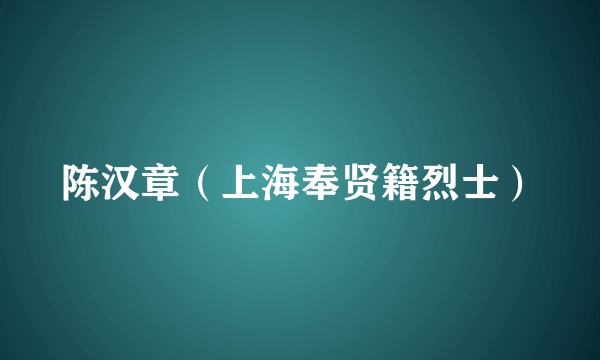 陈汉章(上海奉贤籍烈士)