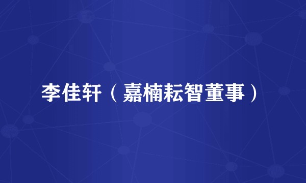 李佳轩（嘉楠耘智董事）