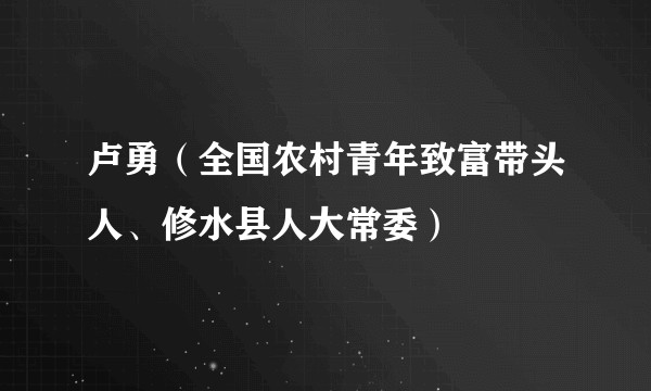 卢勇(全国农村青年致富带头人、修水县人大常委)