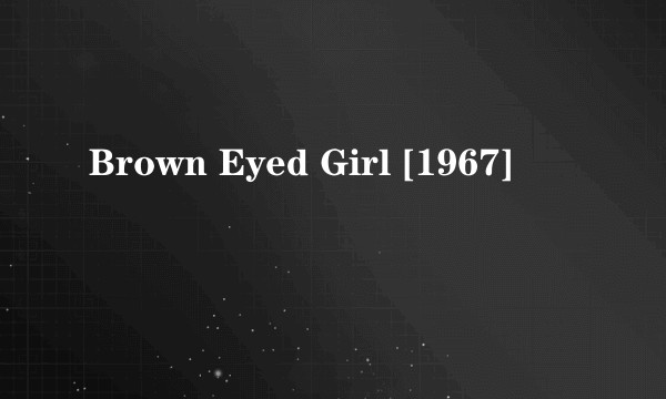 Brown Eyed Girl [1967]