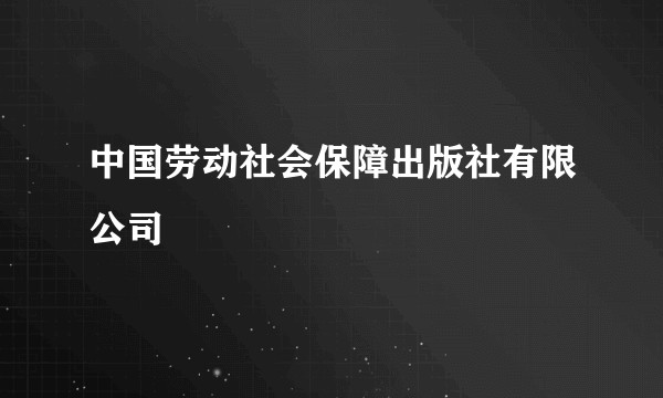 中国劳动社会保障出版社有限公司
