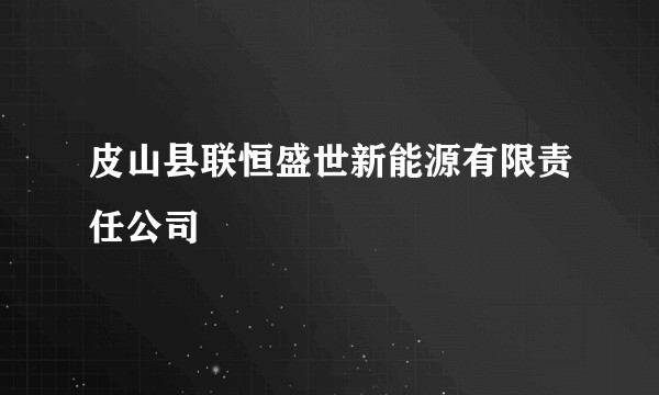 皮山县联恒盛世新能源有限责任公司