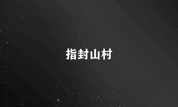 指封山村