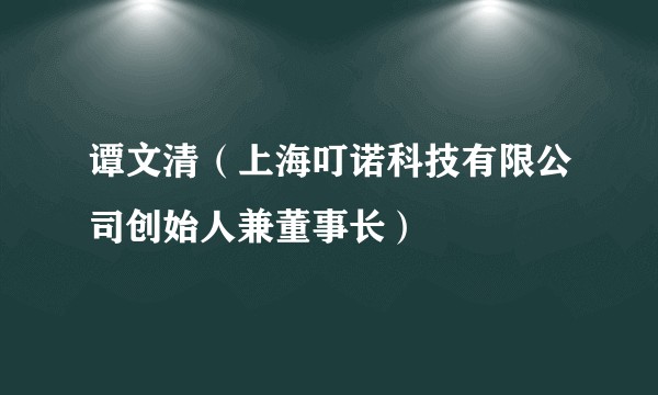 谭文清（上海叮诺科技有限公司创始人兼董事长）