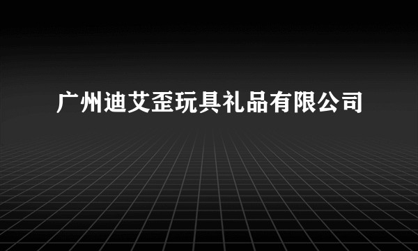 广州迪艾歪玩具礼品有限公司