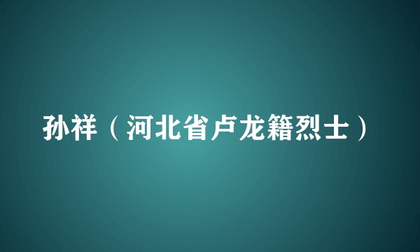 孙祥（河北省卢龙籍烈士）