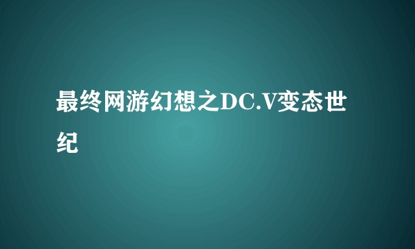 最终网游幻想之DC.V变态世纪