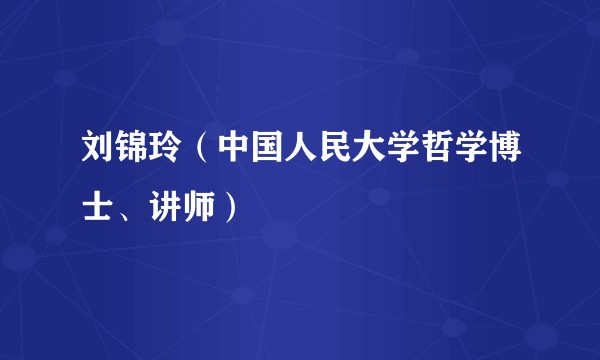 刘锦玲（中国人民大学哲学博士、讲师）