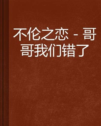 不伦之恋-哥哥我们错了