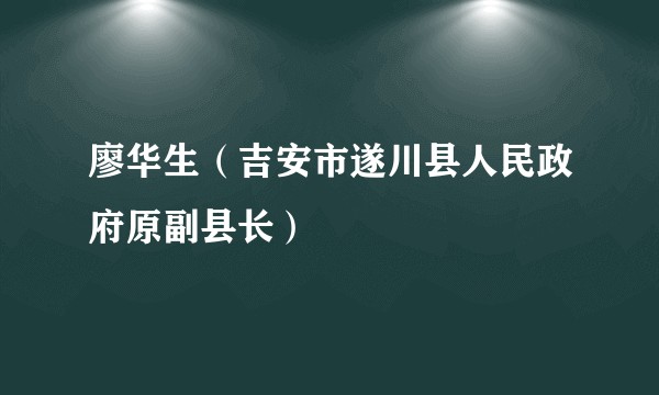 廖华生（吉安市遂川县人民政府原副县长）