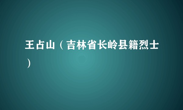 王占山（吉林省长岭县籍烈士）