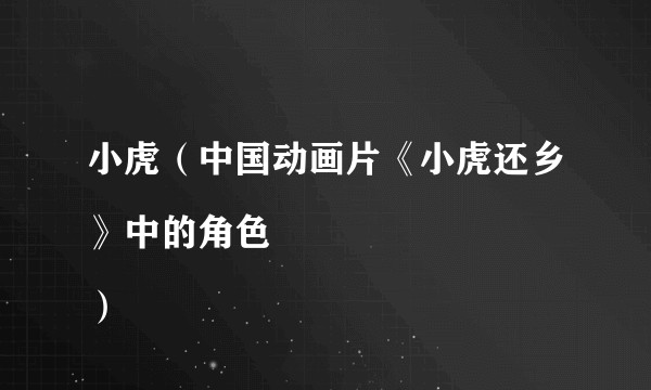 小虎（中国动画片《小虎还乡》中的角色
）