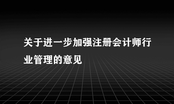 关于进一步加强注册会计师行业管理的意见