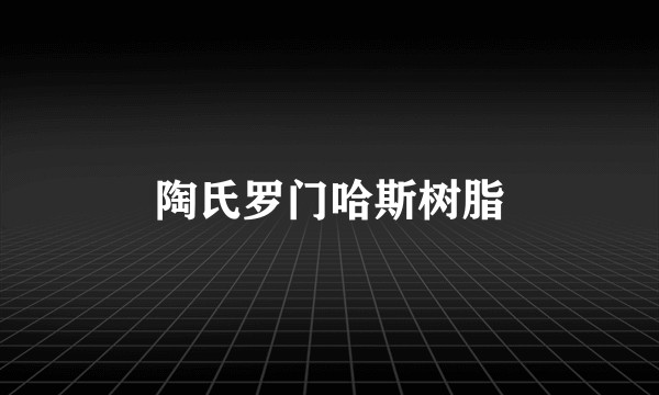 陶氏罗门哈斯树脂