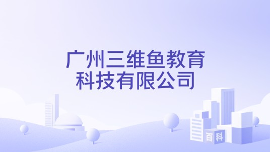 广州三维鱼教育科技有限公司