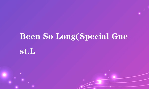 Been So Long(Special Guest.L