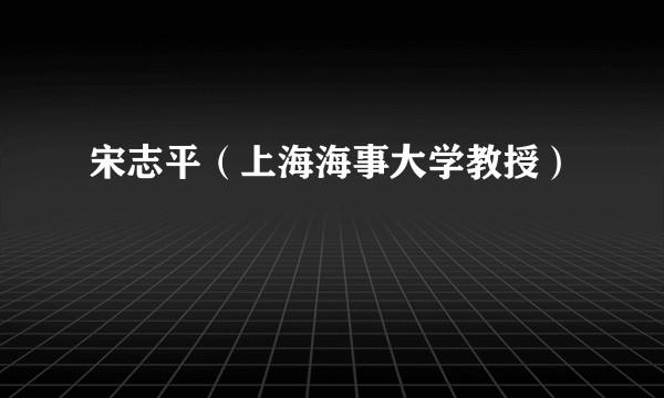 宋志平（上海海事大学教授）