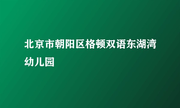 北京市朝阳区格顿双语东湖湾幼儿园