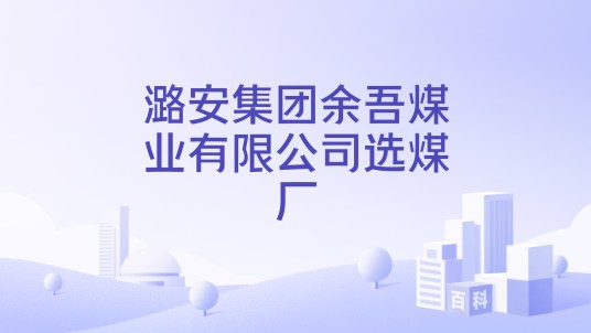 潞安集团余吾煤业有限公司选煤厂