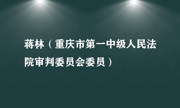 蒋林(重庆市第一中级人民法院审判委员会委员)