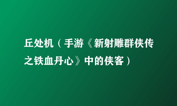 丘处机（手游《新射雕群侠传之铁血丹心》中的侠客）