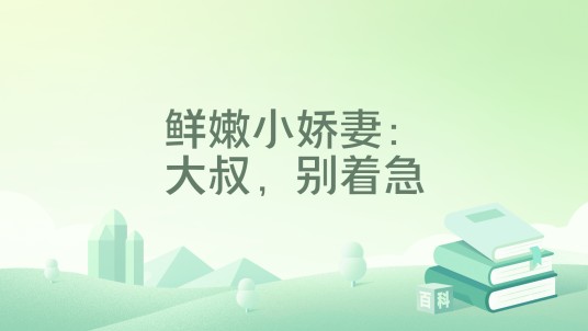 鲜嫩小娇妻：大叔，别着急