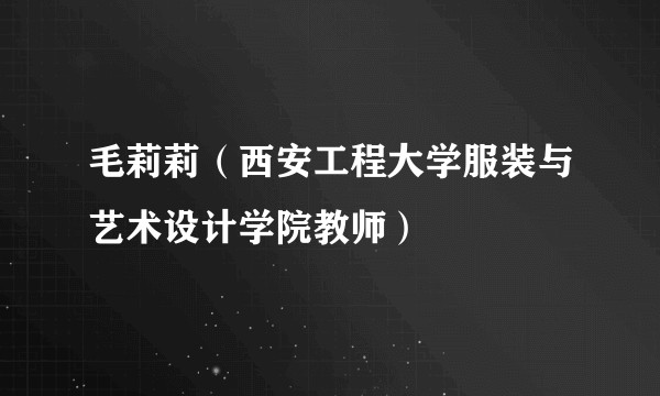 毛莉莉（西安工程大学服装与艺术设计学院教师）