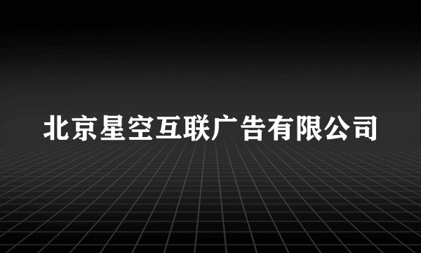 北京星空互联广告有限公司