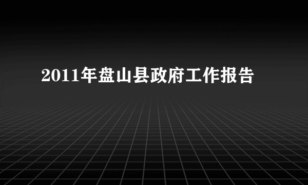 2011年盘山县政府工作报告