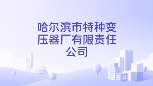 哈尔滨市特种变压器厂有限责任公司