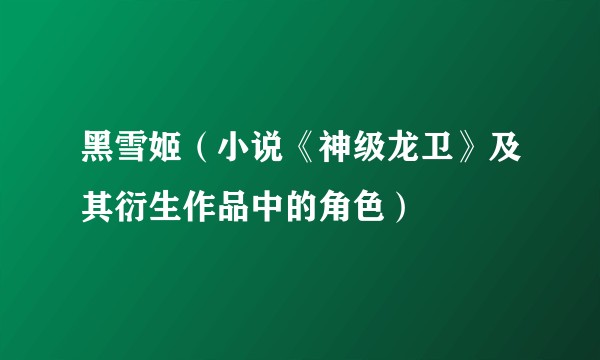 黑雪姬（小说《神级龙卫》及其衍生作品中的角色）