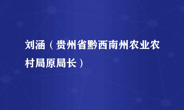 刘涵（贵州省黔西南州农业农村局原局长）