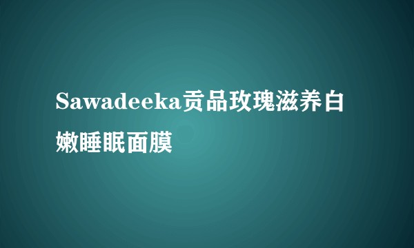 Sawadeeka贡品玫瑰滋养白嫩睡眠面膜