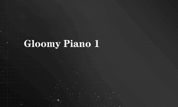 Gloomy Piano 1