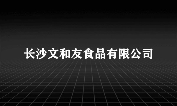 长沙文和友食品有限公司