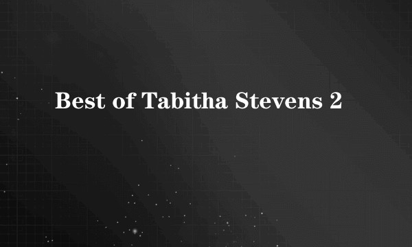 Best of Tabitha Stevens 2