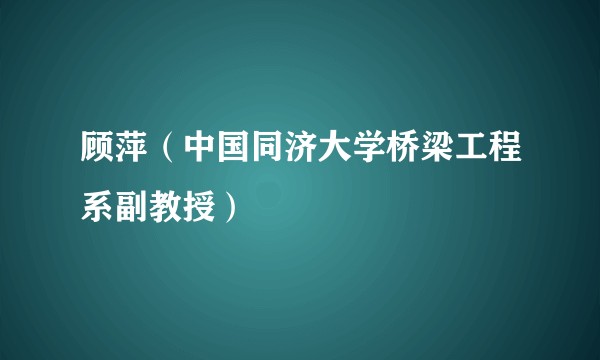 顾萍（中国同济大学桥梁工程系副教授）