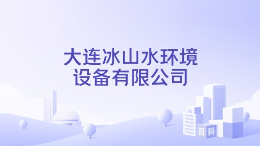 大连冰山水环境设备有限公司