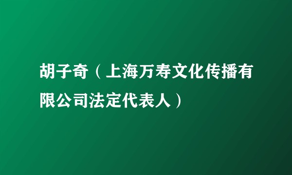 胡子奇（上海万寿文化传播有限公司法定代表人）
