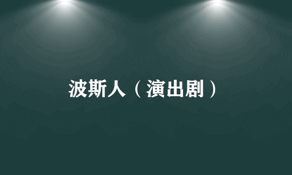 波斯人（演出剧）