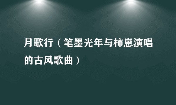 月歌行（笔墨光年与柿崽演唱的古风歌曲）